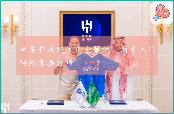 世界杯滚球规则全解析，新手入门轻松掌握技巧