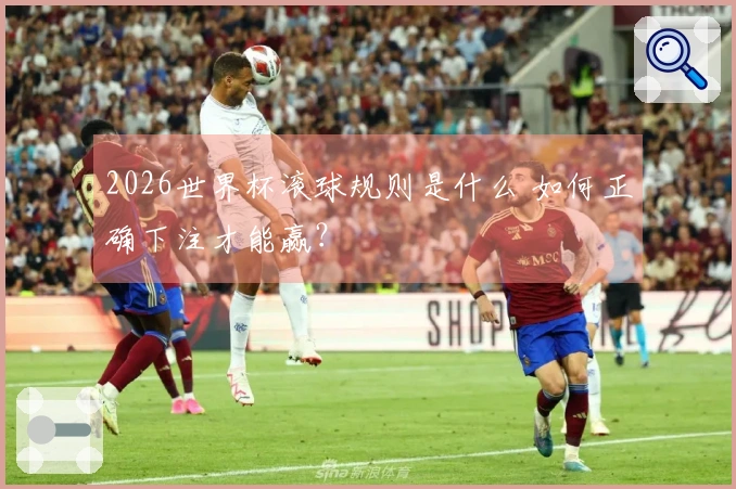 2026世界杯滚球规则是什么 如何正确下注才能赢？