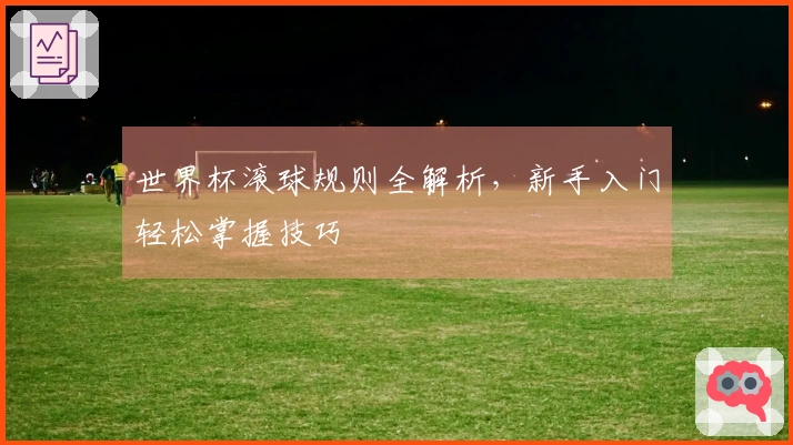 世界杯滚球规则全解析，新手入门轻松掌握技巧