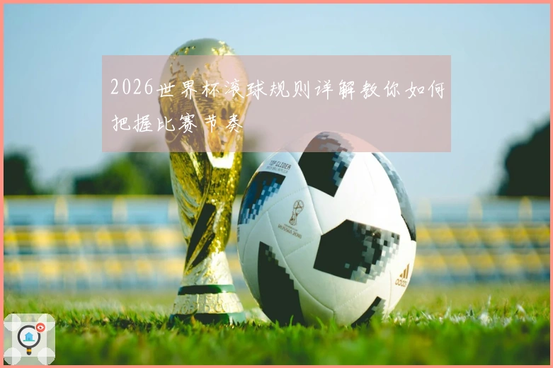 2026世界杯滚球规则详解教你如何把握比赛节奏